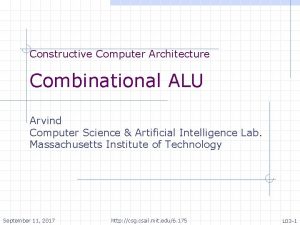 Constructive Computer Architecture Combinational ALU Arvind Computer Science