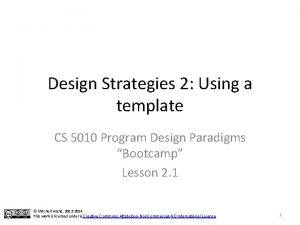 Design Strategies 2 Using a template CS 5010