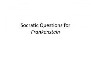 Socratic Questions for Frankenstein 1 Frankenstein has many