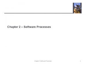 Chapter 2 Software Processes Chapter 2 Software Processes