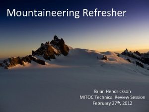 Mountaineering Refresher Brian Hendrickson MITOC Technical Review Session