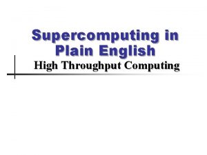 Supercomputing in Plain English High Throughput Computing Outline