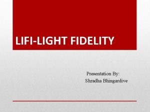 LIFILIGHT FIDELITY Presentation By Shradha Bhingardive CONTENTS What