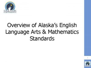 Overview of Alaskas English Language Arts Mathematics Standards