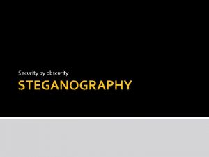 Security by obscurity STEGANOGRAPHY What is Steganography Greek