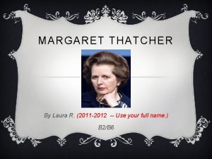 MARGARET THATCHER By Laura R 2011 2012 Use