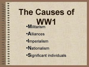 The Causes of WW 1 Militarism Alliances Imperialism