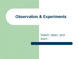Observation Experiments Watch listen and learn Part 2