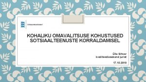 KOHALIKU OMAVALITSUSE KOHUSTUSED SOTSIAALTEENUSTE KORRALDAMISEL lle Sihver kvaliteediosakond