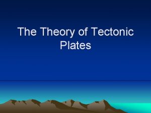 The Theory of Tectonic Plates The Theory of