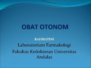OBAT OTONOM RAHMATINI Laboratorium Farmakologi Fakultas Kedokteran Universitas