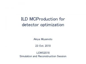 ILD MCProduction for detector optimization Akiya Miyamoto 23