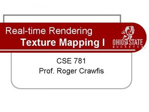 Realtime Rendering Texture Mapping I CSE 781 Prof