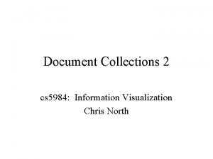 Document Collections 2 cs 5984 Information Visualization Chris