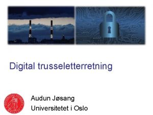 Digital trusseletterretning Audun Jsang Universitetet i Oslo Hva