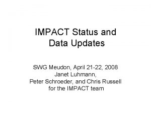 IMPACT Status and Data Updates SWG Meudon April