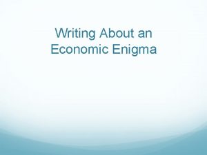 Writing About an Economic Enigma Economics Enigmas Unraveled