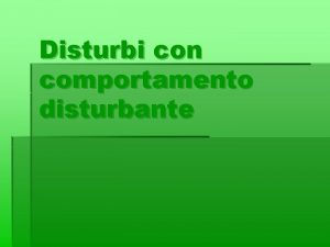 Disturbi con comportamento disturbante Sono disturbi caratterizzati da