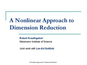 A Nonlinear Approach to Dimension Reduction Robert Krauthgamer