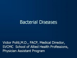 Bacterial Diseases Victor Politi M D FACP Medical