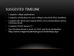 SUGGESTED TIMELINE Complete college applications Complete scholarships for