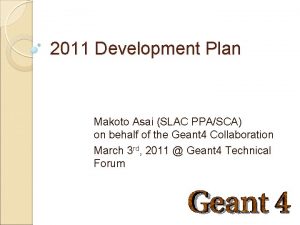 2011 Development Plan Makoto Asai SLAC PPASCA on