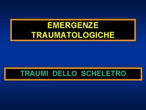 EMERGENZE TRAUMATOLOGICHE TRAUMI DELLO SCHELETRO TRAUMA DIRETTO CONTUSIONE