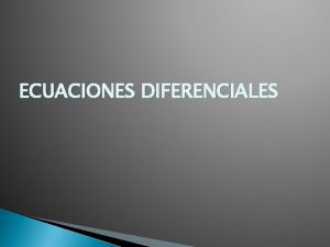 ECUACIONES DIFERENCIALES Qu son las ecuaciones diferenciales Una