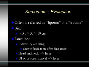 Sarcomas Evaluation u Often is referred as lipoma