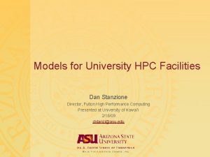Models for University HPC Facilities Dan Stanzione Director