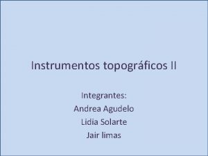 Instrumentos topogrficos II Integrantes Andrea Agudelo Lidia Solarte