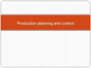 Production planning and control Production A process or