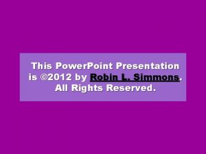 This Power Point Presentation is 2012 by Robin