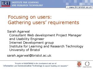 Focusing on users Gathering users requirements Sarah Agarwal
