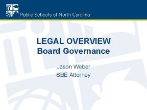 LEGAL OVERVIEW Board Governance Jason Weber SBE Attorney