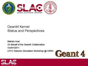 Geant 4 Kernel Status and Perspectives Makoto Asai