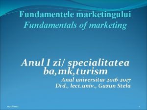 Fundamentele marketingului Fundamentals of marketing Anul I zi