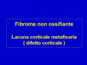 Fibroma non ossifiante Lacuna corticale metafisaria difetto corticale