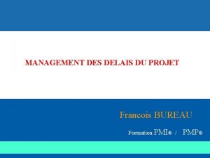 MANAGEMENT DES DELAIS DU PROJET Francois BUREAU Formation