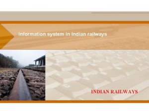 Information system in Indian railways INDIAN RAILWAYS INDIAN