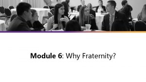 Module 6 Why Fraternity Module Content Fraternity Matters