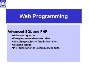 Web Programming Advanced SQL and PHP Advanced queries