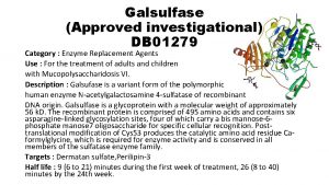 Galsulfase Approved investigational DB 01279 Category Enzyme Replacement