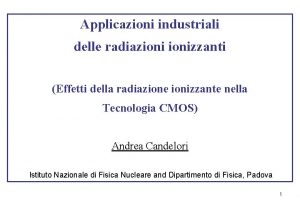 Applicazioni industriali delle radiazionizzanti Effetti della radiazione ionizzante