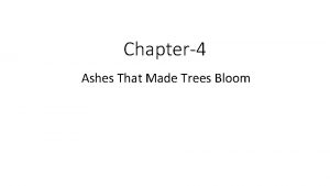 Chapter4 Ashes That Made Trees Bloom What will