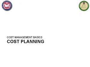 COST MANAGEMENT BASICS COST PLANNING Agenda Explanation of