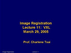 Image Registration Lecture 11 VXL March 29 2005