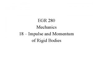 EGR 280 Mechanics 18 Impulse and Momentum of