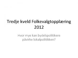 Tredje kveld Folkevalgtopplring 2012 Hvor mye kan bydelspolitikere