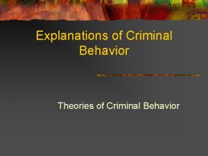 Explanations of Criminal Behavior Theories of Criminal Behavior
